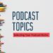 Podcast Topics